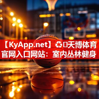 ♻️天博体育官网入口网站：室内丛林健身