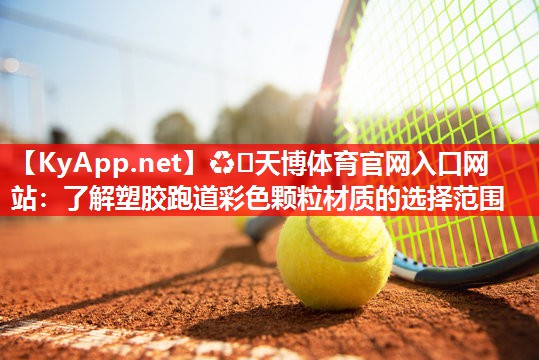 ♻️天博体育官网入口网站：了解塑胶跑道彩色颗粒材质的选择范围
