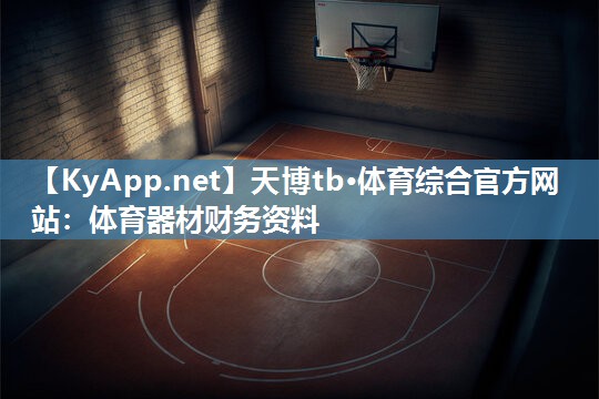 天博tb·体育综合官方网站：体育器材财务资料