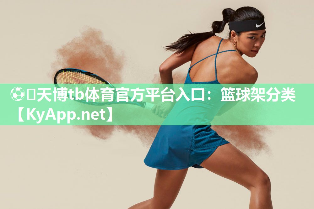 ⚽️天博tb体育官方平台入口：篮球架分类