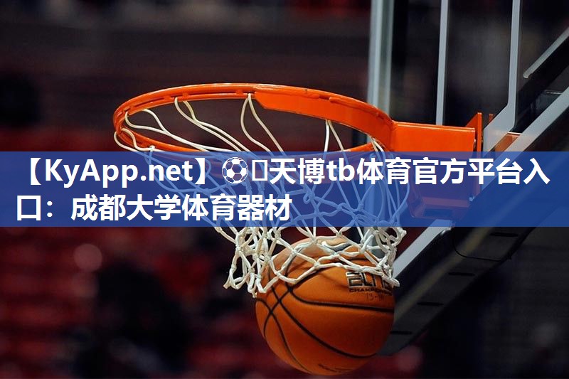 ⚽️天博tb体育官方平台入口：成都大学体育器材