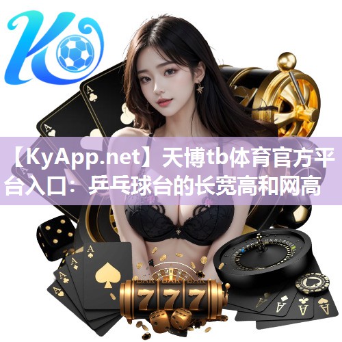 天博tb体育官方平台入口：乒乓球台的长宽高和网高