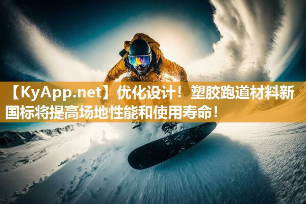 优化设计！塑胶跑道材料新国标将提高场地性能和使用寿命！