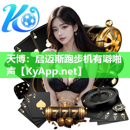 天博：启迈斯跑步机有噼啪声
