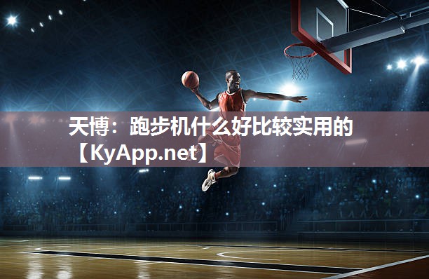 天博：跑步机什么好比较实用的