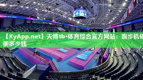 天博tb·体育综合官方网站：跑步机佑美多少钱