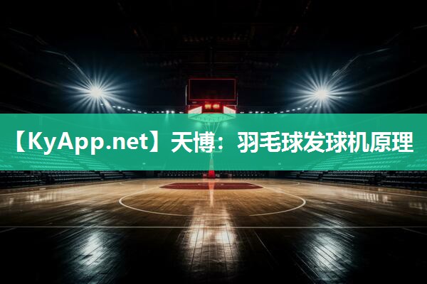 天博：羽毛球发球机原理