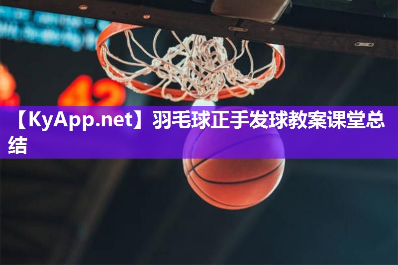 羽毛球正手发球教案课堂总结