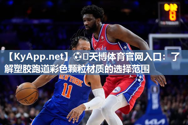 ⚽️天博体育官网入口：了解塑胶跑道彩色颗粒材质的选择范围