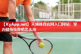 室内健身按摩枪怎么用 室内健身按摩枪怎么用