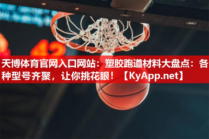 塑胶跑道材料大盘点:各种型号齐聚,让你挑花眼! 塑胶跑道材料大盘点:各种型号齐聚,让你挑花眼!