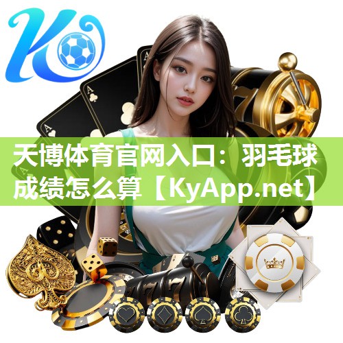 羽毛球成绩怎么算 羽毛球成绩怎么算