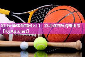羽毛球拍防滑粉用法 羽毛球拍防滑粉用法