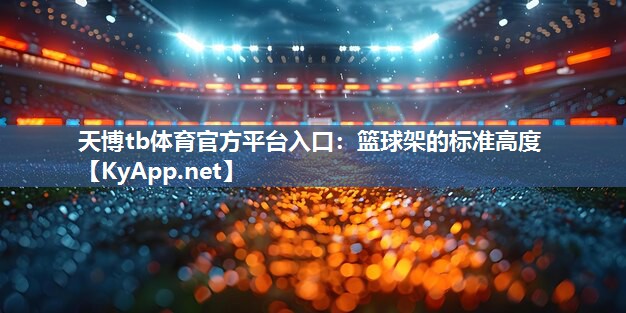 篮球架的标准高度 篮球架的标准高度