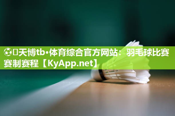 羽毛球比赛赛制赛程 羽毛球比赛赛制赛程