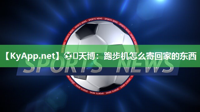 跑步机怎么寄回家的东西 跑步机怎么寄回家的东西