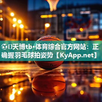 正确握羽毛球拍姿势 正确握羽毛球拍姿势